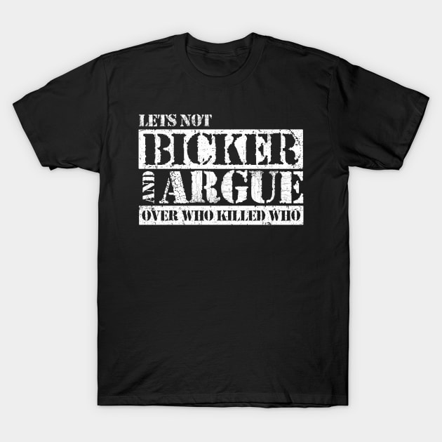 Lets Not Bicker or Argue T-Shirt by kg07_shirts